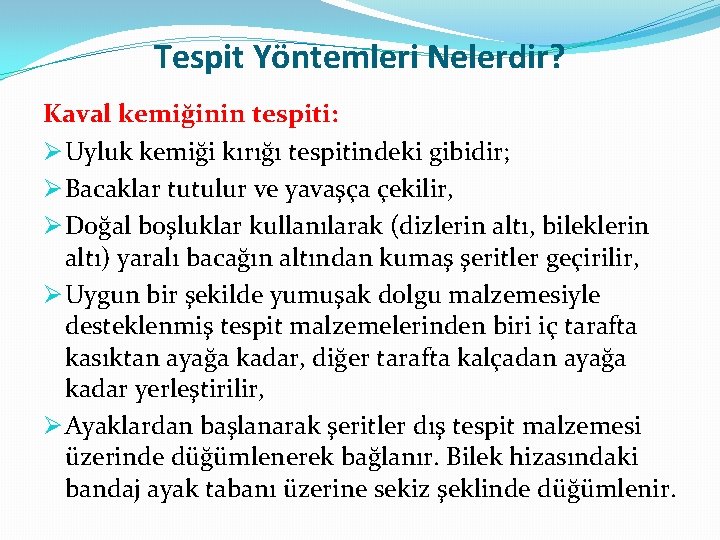 Tespit Yöntemleri Nelerdir? Kaval kemiğinin tespiti: Ø Uyluk kemiği kırığı tespitindeki gibidir; Ø Bacaklar Tespit Yöntemleri Nelerdir? Kaval kemiğinin tespiti: Ø Uyluk kemiği kırığı tespitindeki gibidir; Ø Bacaklar