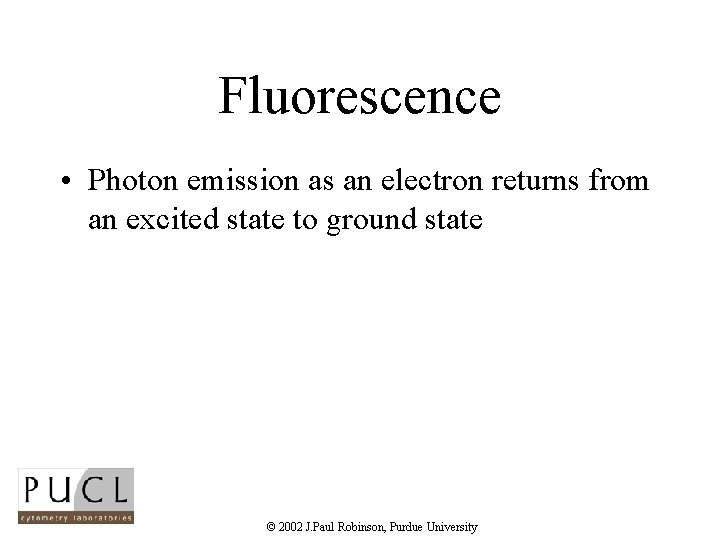 Fluorescence • Photon emission as an electron returns from an excited state to ground