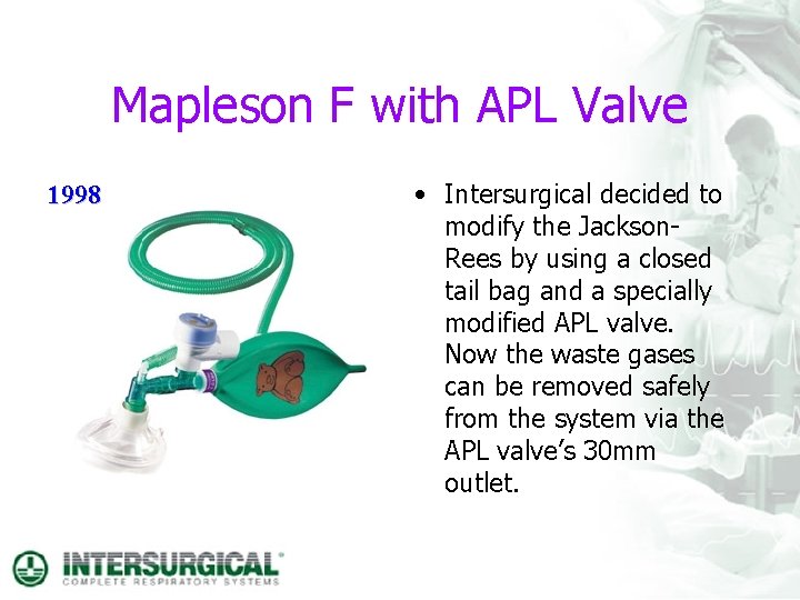 Mapleson F with APL Valve 1998 • Intersurgical decided to modify the Jackson. Rees