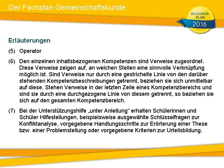 Der Fachplan Gemeinschaftskunde Erläuterungen (5) Operator (6) Den einzelnen inhaltsbezogenen Kompetenzen sind Verweise zugeordnet.