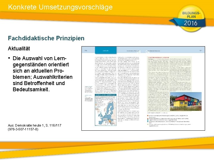 Konkrete Umsetzungsvorschläge Fachdidaktische Prinzipien Aktualität • Die Auswahl von Lerngegenständen orientiert sich an aktuellen