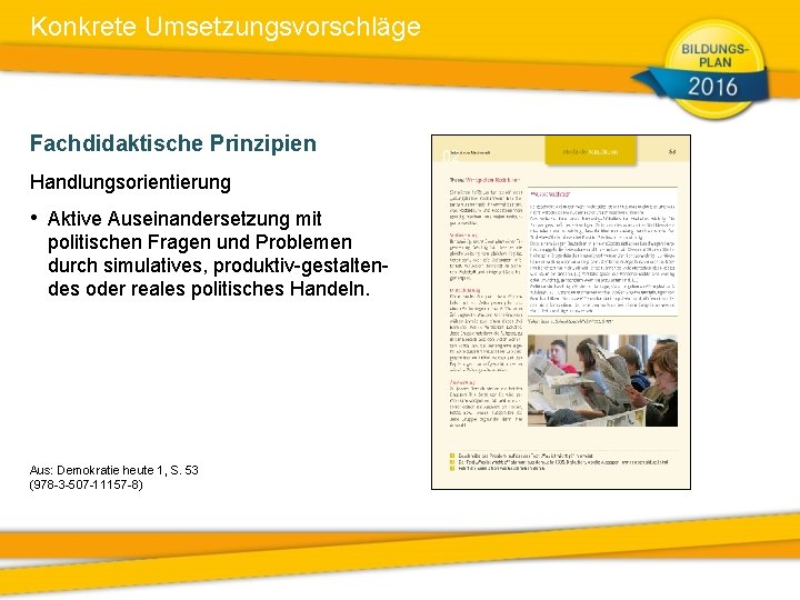 Konkrete Umsetzungsvorschläge Fachdidaktische Prinzipien Handlungsorientierung • Aktive Auseinandersetzung mit politischen Fragen und Problemen durch