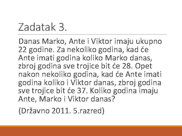 Zadatak 3. Danas Marko, Ante i Viktor imaju ukupno 22 godine. Za nekoliko godina,