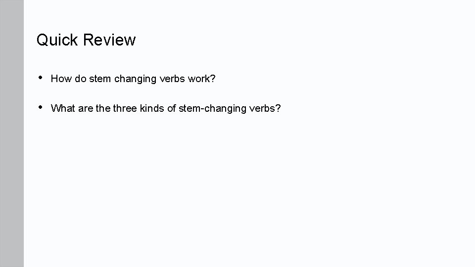Quick Review • How do stem changing verbs work? • What are three kinds
