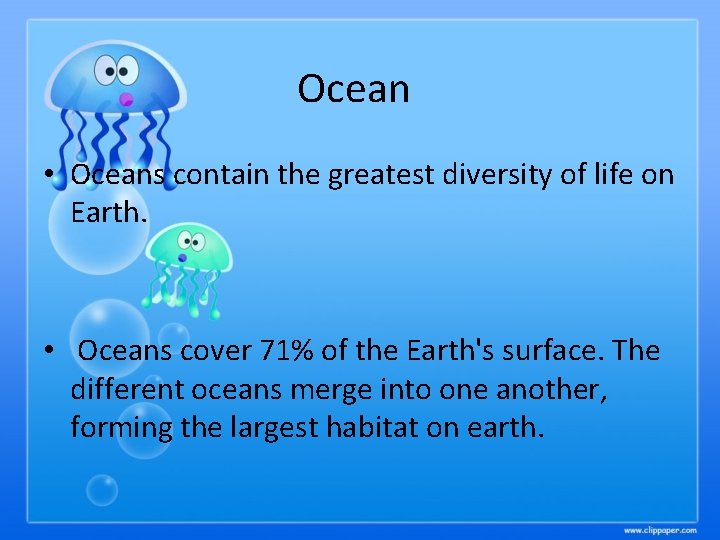 Ocean • Oceans contain the greatest diversity of life on Earth. • Oceans cover