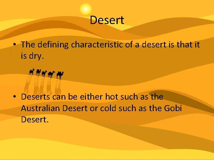 Desert • The defining characteristic of a desert is that it is dry. •