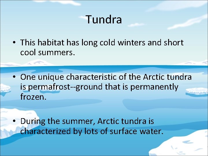 Tundra • This habitat has long cold winters and short cool summers. • One