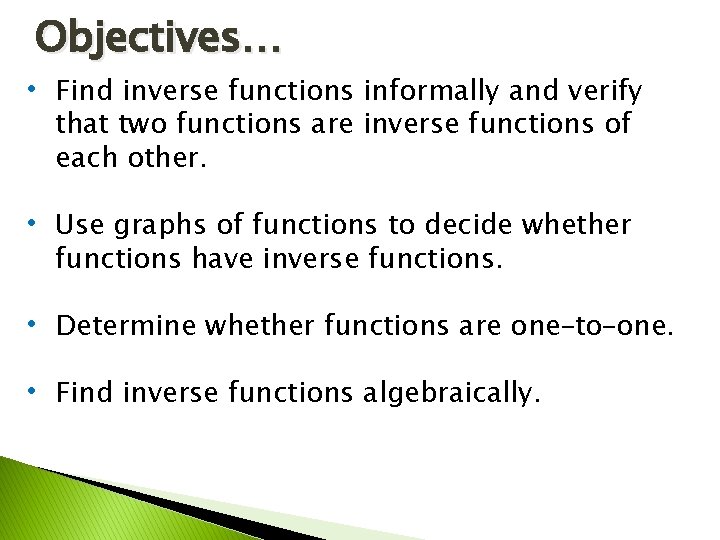 Objectives… • Find inverse functions informally and verify that two functions are inverse functions