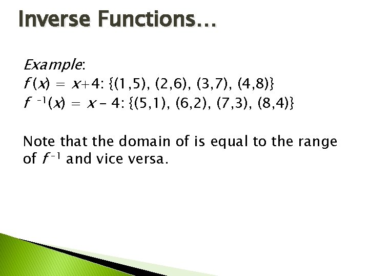 Inverse Functions… Example: f (x) = x+4: {(1, 5), (2, 6), (3, 7), (4,