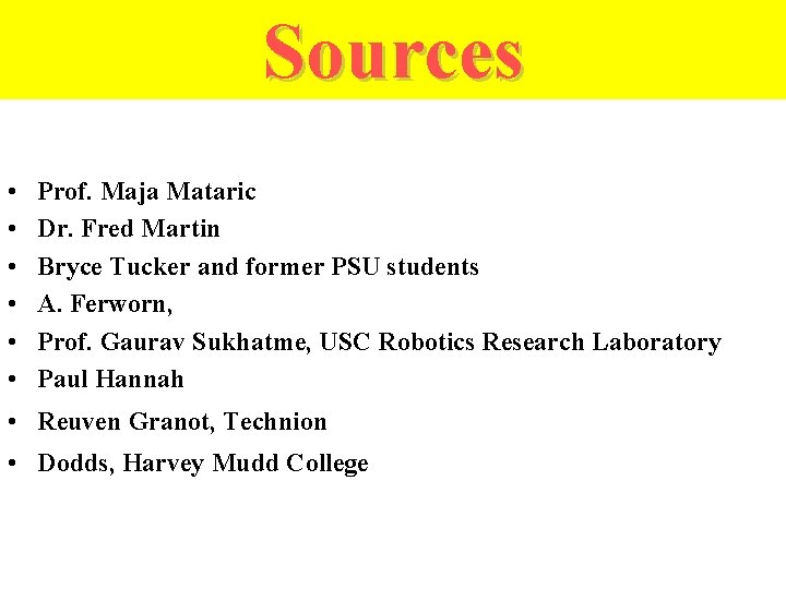 Sources • • • Prof. Maja Mataric Dr. Fred Martin Bryce Tucker and former
