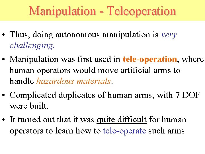 Manipulation - Teleoperation • Thus, doing autonomous manipulation is very challenging. • Manipulation was