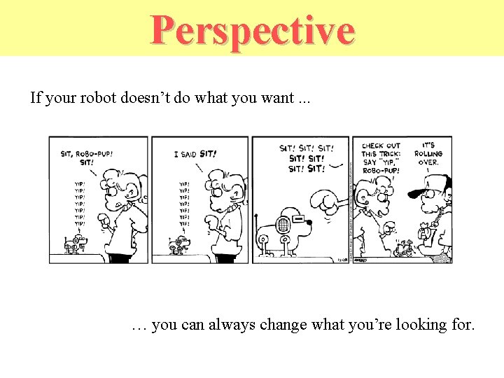 Perspective If your robot doesn’t do what you want. . . … you can