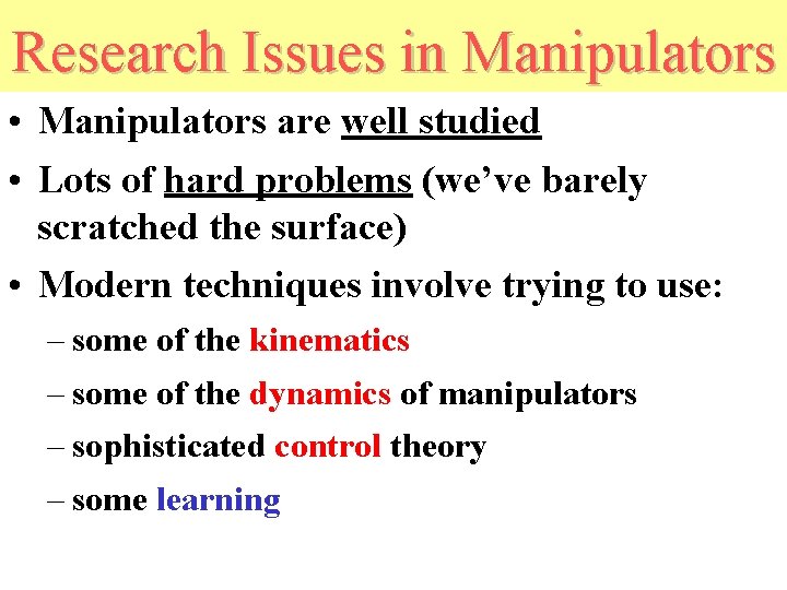 Research Issues in Manipulators • Manipulators are well studied • Lots of hard problems