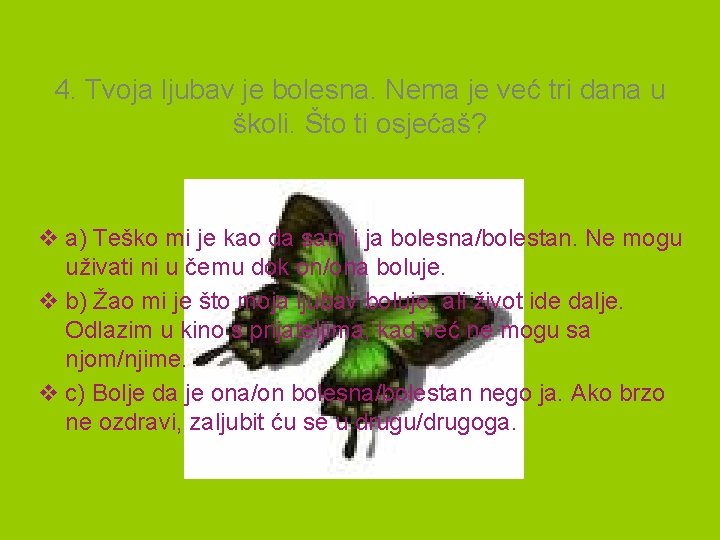 4. Tvoja ljubav je bolesna. Nema je već tri dana u školi. Što ti