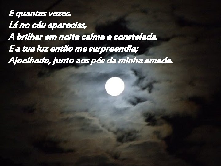 E quantas vezes. Lá no céu aparecias, A brilhar em noite calma e constelada.