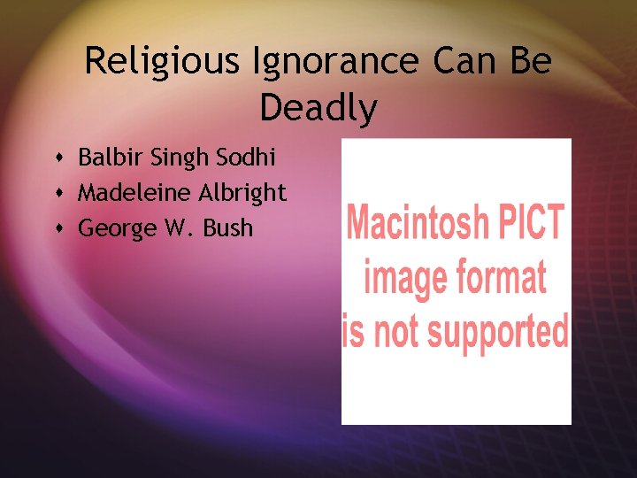 Religious Ignorance Can Be Deadly s Balbir Singh Sodhi s Madeleine Albright s George