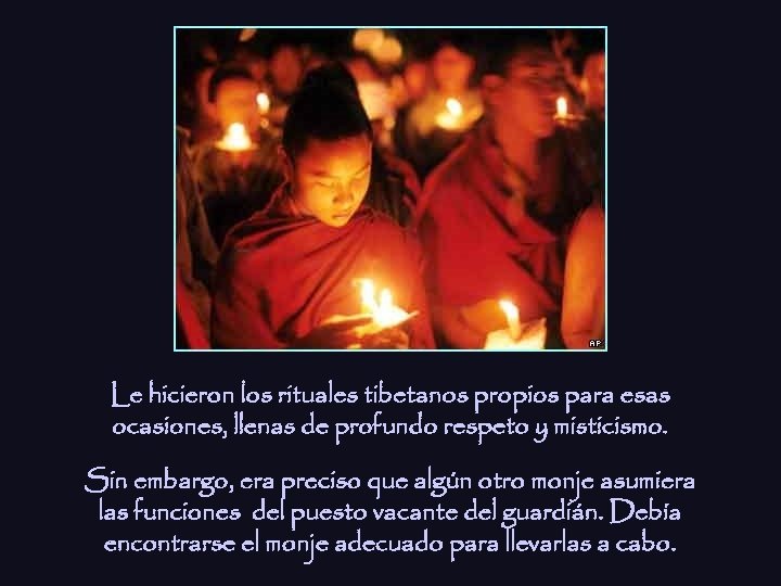 Le hicieron los rituales tibetanos propios para esas ocasiones, llenas de profundo respeto y