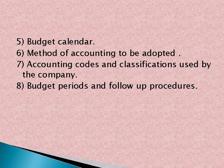 5) Budget calendar. 6) Method of accounting to be adopted. 7) Accounting codes and