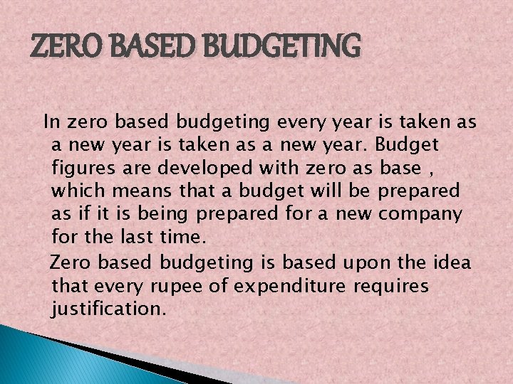 ZERO BASED BUDGETING In zero based budgeting every year is taken as a new