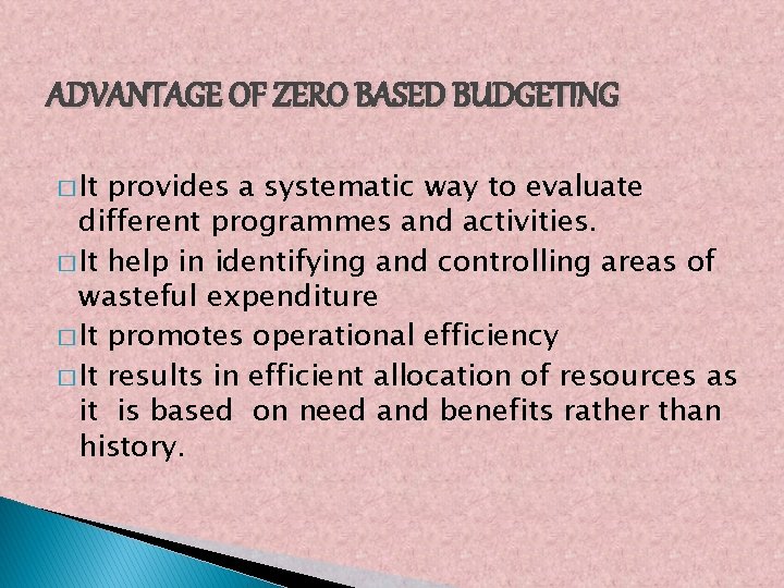 ADVANTAGE OF ZERO BASED BUDGETING � It provides a systematic way to evaluate different