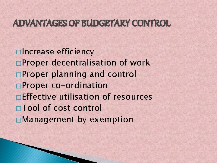 ADVANTAGES OF BUDGETARY CONTROL � Increase efficiency � Proper decentralisation of work � Proper