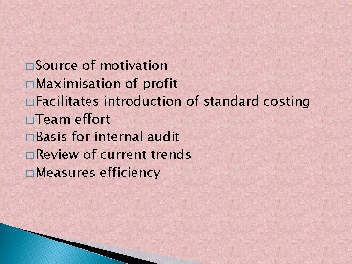 � Source of motivation � Maximisation of profit � Facilitates introduction of standard costing