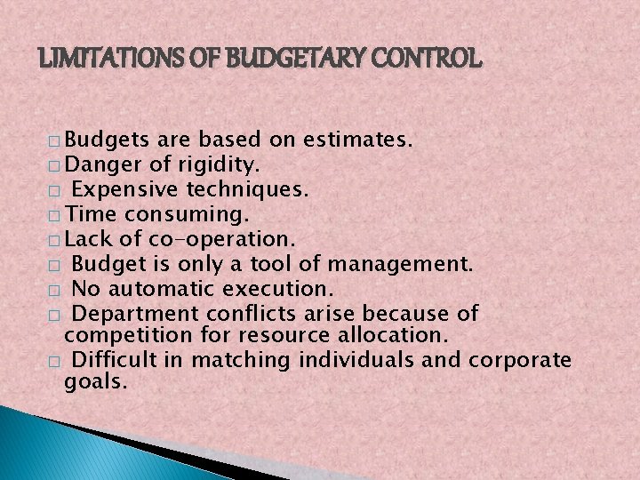 LIMITATIONS OF BUDGETARY CONTROL � Budgets are based on estimates. � Danger of rigidity.