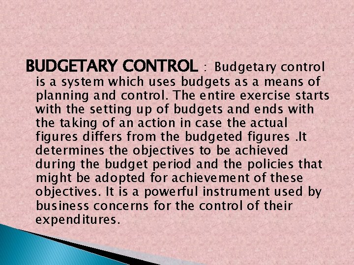 BUDGETARY CONTROL : Budgetary control is a system which uses budgets as a means