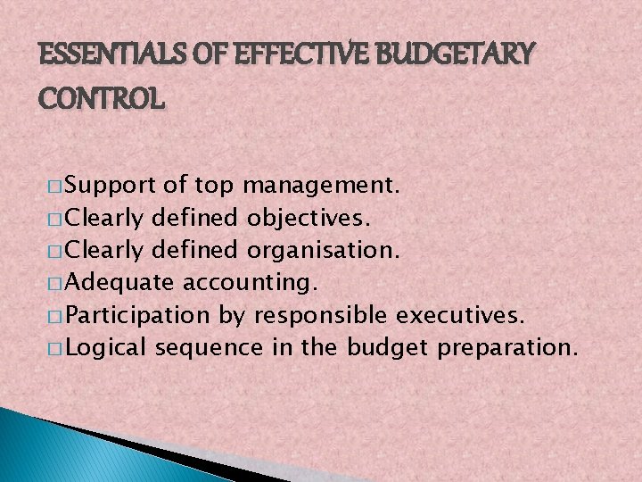 ESSENTIALS OF EFFECTIVE BUDGETARY CONTROL � Support of top management. � Clearly defined objectives.