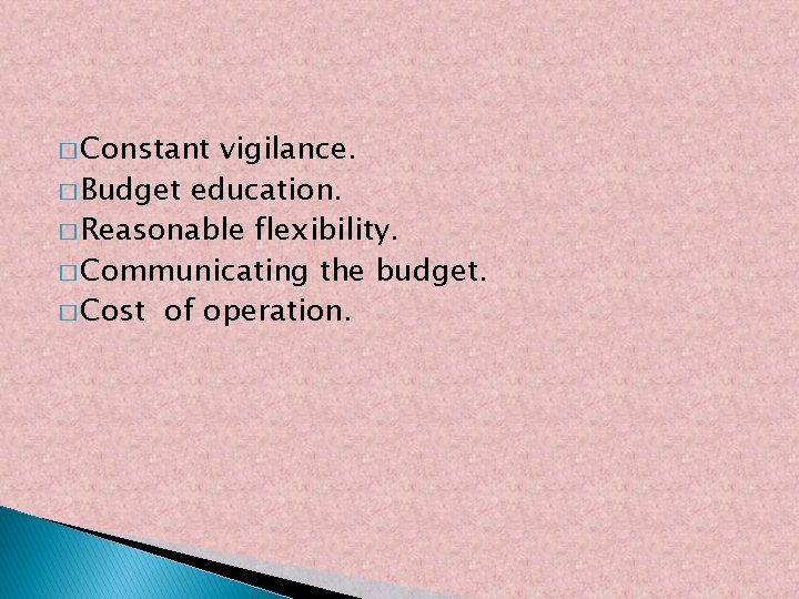 � Constant vigilance. � Budget education. � Reasonable flexibility. � Communicating the budget. �