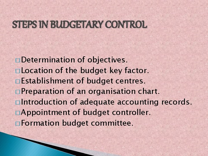 STEPS IN BUDGETARY CONTROL � Determination of objectives. � Location of the budget key