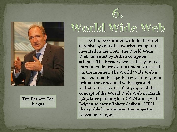 6. World Wide Web Tim Berners-Lee b. 1955 Not to be confused with the