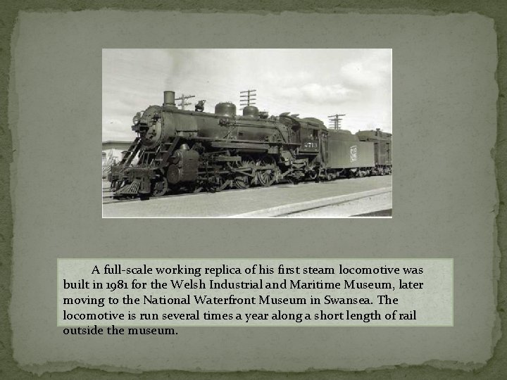 A full-scale working replica of his first steam locomotive was built in 1981 for