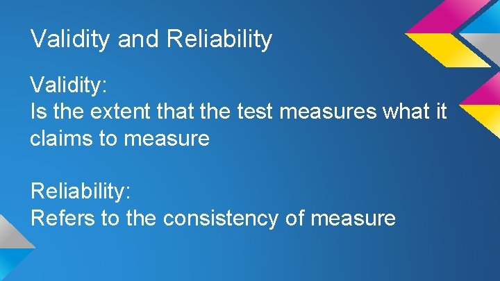 Validity and Reliability Validity: Is the extent that the test measures what it claims