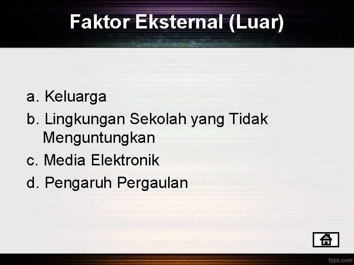 Faktor Eksternal (Luar) a. Keluarga b. Lingkungan Sekolah yang Tidak Menguntungkan c. Media Elektronik