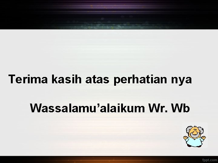 Terima kasih atas perhatian nya Wassalamu’alaikum Wr. Wb 