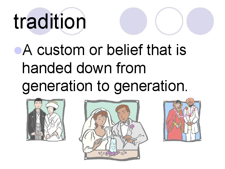 tradition l. A custom or belief that is handed down from generation to generation.