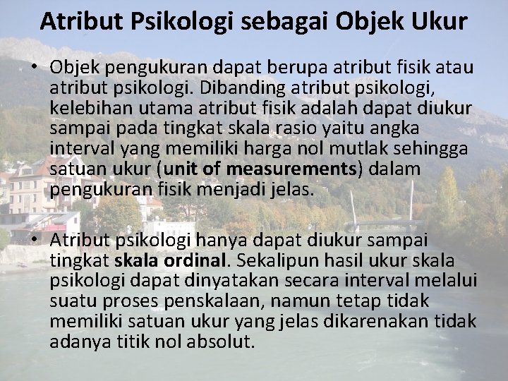 Atribut Psikologi sebagai Objek Ukur • Objek pengukuran dapat berupa atribut fisik atau atribut Atribut Psikologi sebagai Objek Ukur • Objek pengukuran dapat berupa atribut fisik atau atribut