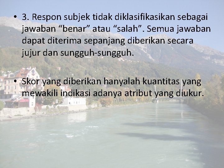 • 3. Respon subjek tidak diklasifikasikan sebagai jawaban “benar” atau “salah”. Semua jawaban • 3. Respon subjek tidak diklasifikasikan sebagai jawaban “benar” atau “salah”. Semua jawaban