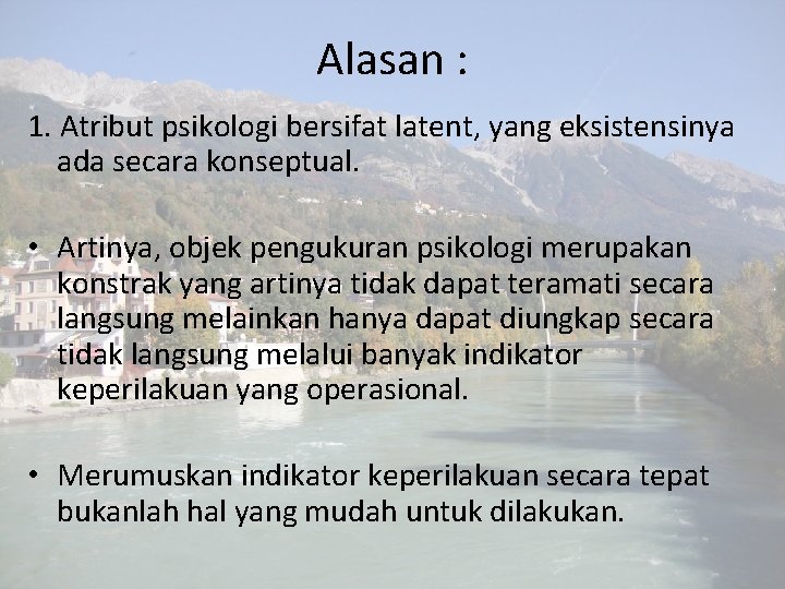 Alasan : 1. Atribut psikologi bersifat latent, yang eksistensinya ada secara konseptual. • Artinya, Alasan : 1. Atribut psikologi bersifat latent, yang eksistensinya ada secara konseptual. • Artinya,