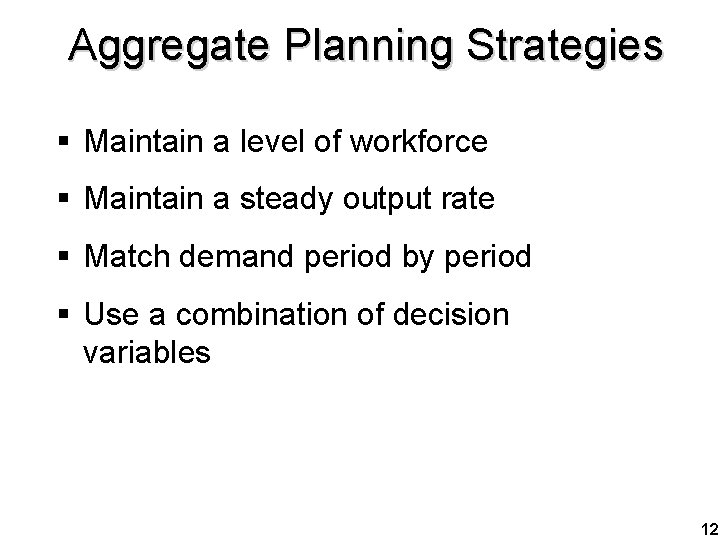 Aggregate Planning Strategies § Maintain a level of workforce § Maintain a steady output