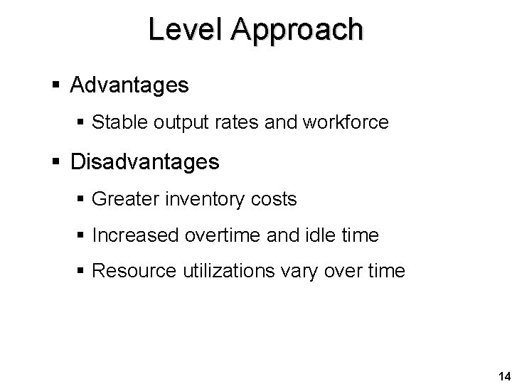 Level Approach § Advantages § Stable output rates and workforce § Disadvantages § Greater