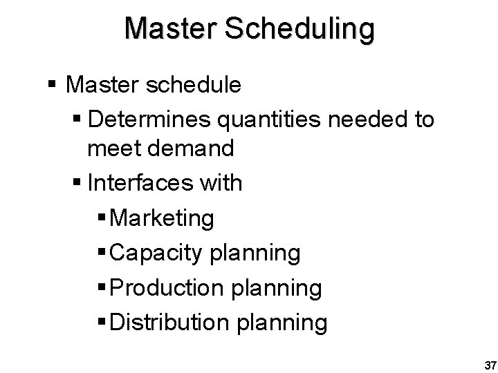 Master Scheduling § Master schedule § Determines quantities needed to meet demand § Interfaces