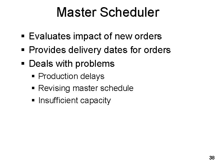 Master Scheduler § Evaluates impact of new orders § Provides delivery dates for orders
