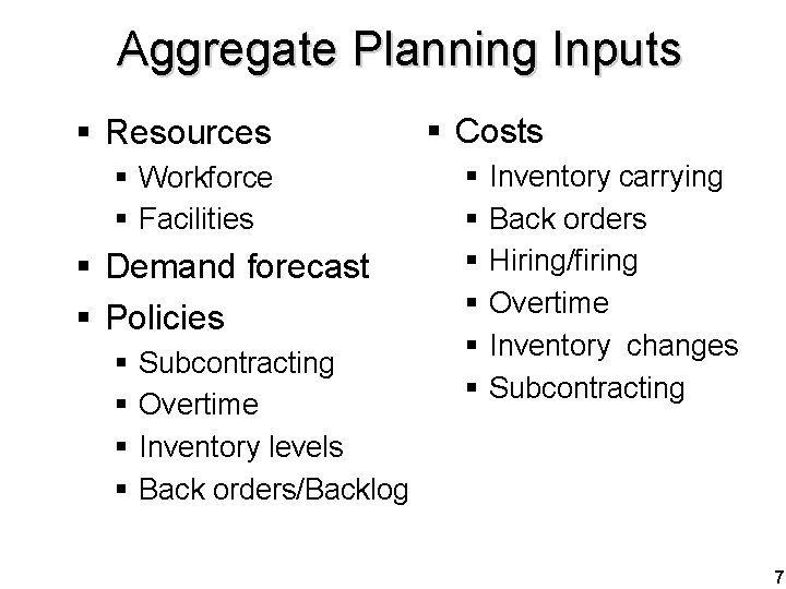 Aggregate Planning Inputs § Resources § Workforce § Facilities § Demand forecast § Policies