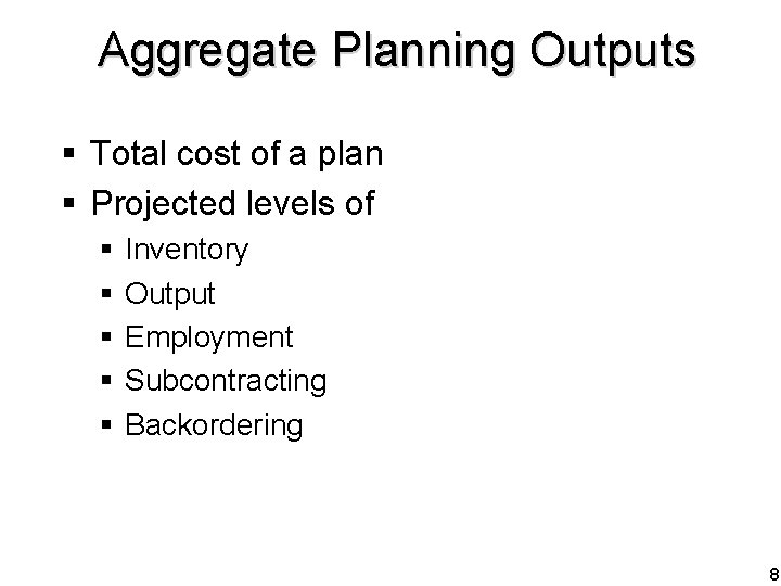 Aggregate Planning Outputs § Total cost of a plan § Projected levels of §