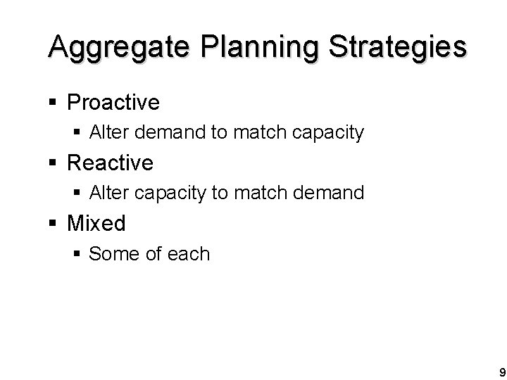 Aggregate Planning Strategies § Proactive § Alter demand to match capacity § Reactive §