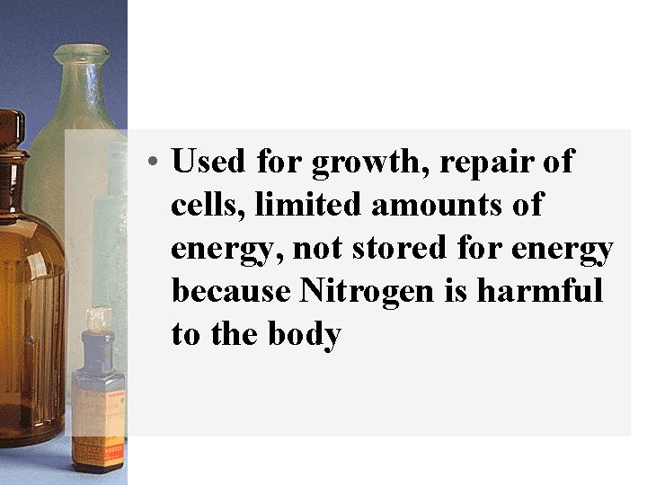  • Used for growth, repair of cells, limited amounts of energy, not stored