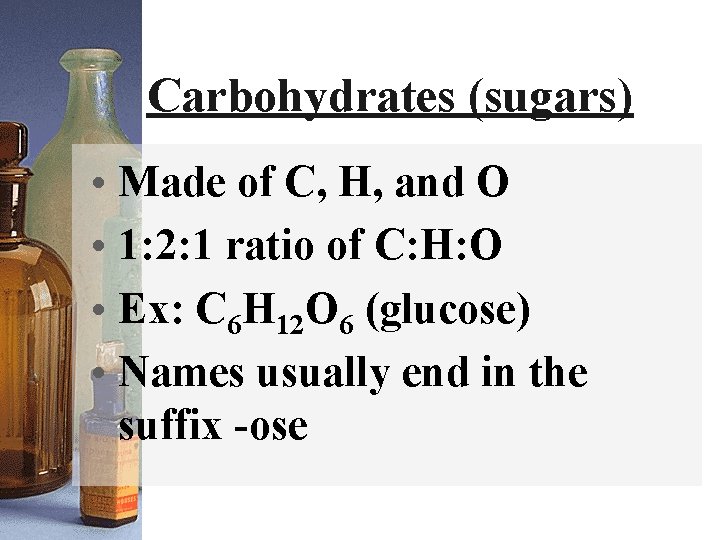 Carbohydrates (sugars) • Made of C, H, and O • 1: 2: 1 ratio