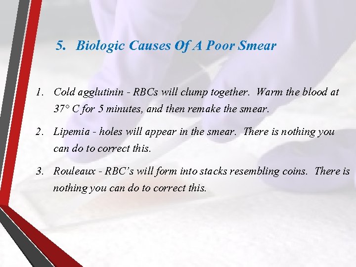 5. Biologic Causes Of A Poor Smear 1. Cold agglutinin - RBCs will clump
